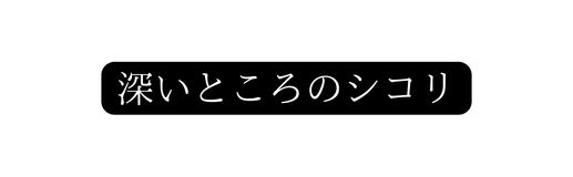 深いところのシコリ