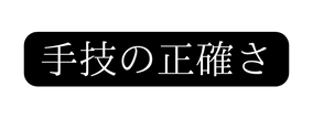 手技の正確さ
